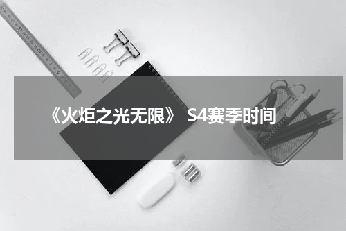 《火炬之光无限》 S4赛季时间