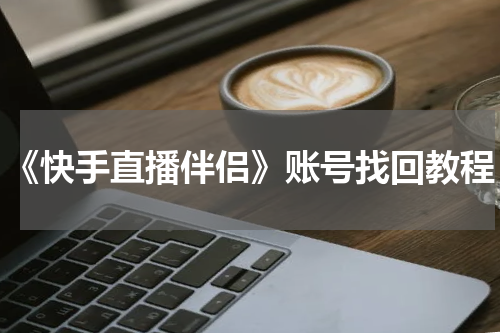 《快手直播伴侣》账号找回教程