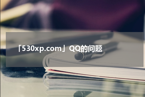 「530xp.com」QQ的问题
