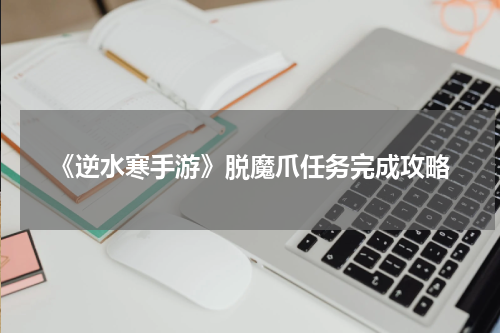 《逆水寒手游》脱魔爪任务完成攻略