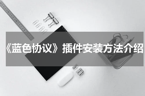 《蓝色协议》插件安装方法介绍