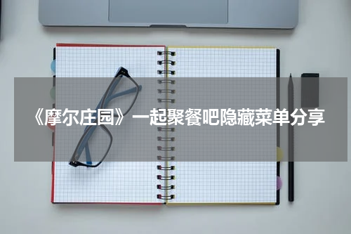 《摩尔庄园》一起聚餐吧隐藏菜单分享