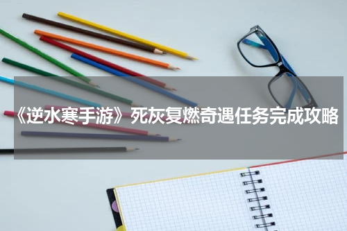《逆水寒手游》死灰复燃奇遇任务完成攻略