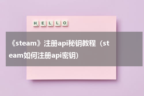 《steam》注册api秘钥教程（steam如何注册api密钥）