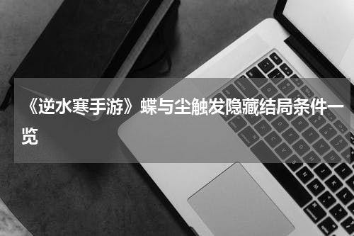 《逆水寒手游》蝶与尘触发隐藏结局条件一览