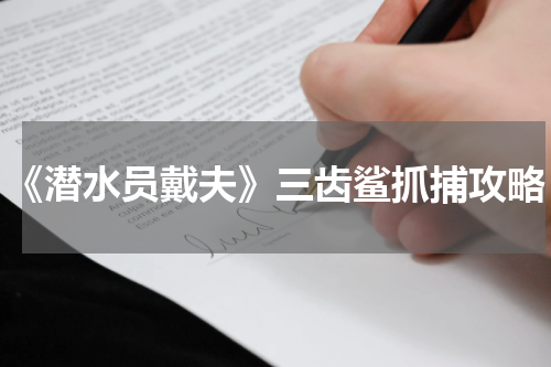 《潜水员戴夫》三齿鲨抓捕攻略