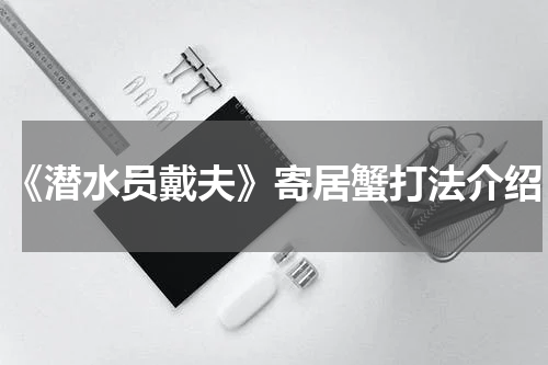 《潜水员戴夫》寄居蟹打法介绍