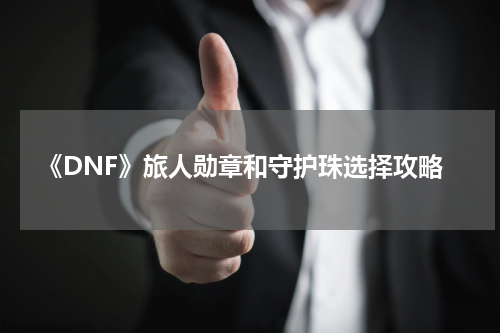 《DNF》旅人勋章和守护珠选择攻略