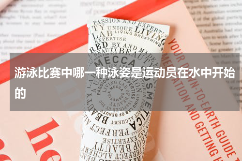 游泳比赛中哪一种泳姿是运动员在水中开始的