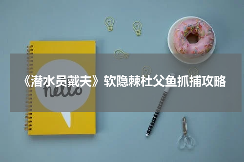 《潜水员戴夫》软隐棘杜父鱼抓捕攻略