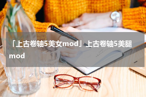 「上古卷轴5美女mod」上古卷轴5美腿mod