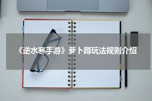 《逆水寒手游》萝卜蹲玩法规则介绍