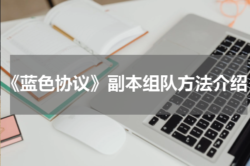 《蓝色协议》副本组队方法介绍