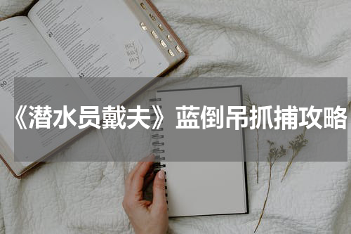 《潜水员戴夫》蓝倒吊抓捕攻略