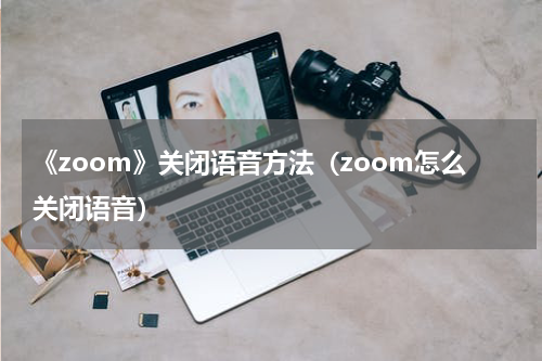 《zoom》关闭语音方法（zoom怎么关闭语音）