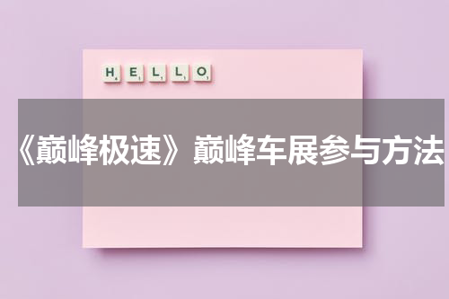 《巅峰极速》巅峰车展参与方法