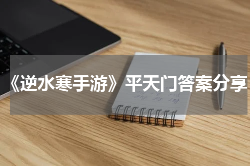 《逆水寒手游》平天门答案分享