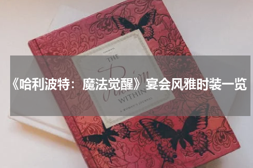 《哈利波特：魔法觉醒》宴会风雅时装一览