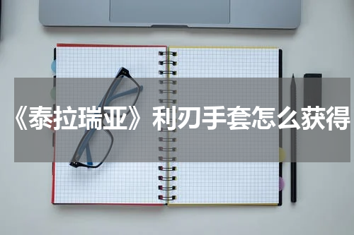 《泰拉瑞亚》利刃手套怎么获得