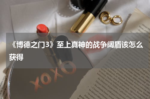 《博德之门3》至上真神的战争阔盾该怎么获得