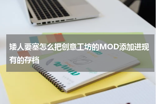 矮人要塞怎么把创意工坊的MOD添加进现有的存档