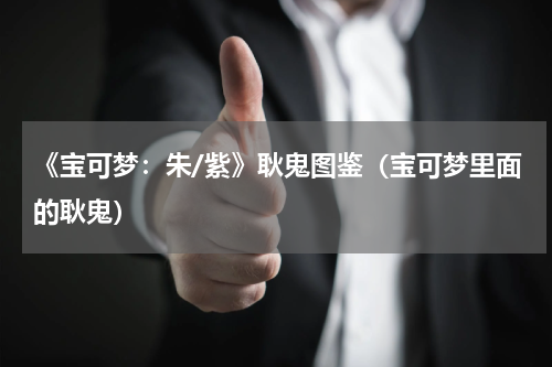 《宝可梦：朱/紫》耿鬼图鉴（宝可梦里面的耿鬼）