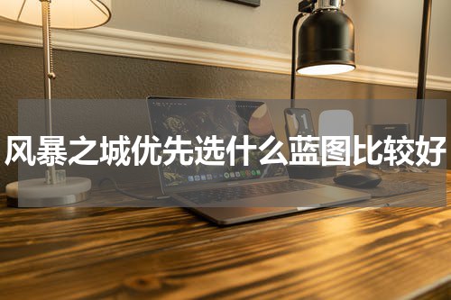 风暴之城优先选什么蓝图比较好