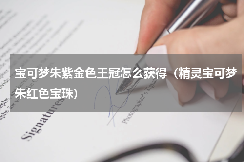 宝可梦朱紫金色王冠怎么获得（精灵宝可梦朱红色宝珠）