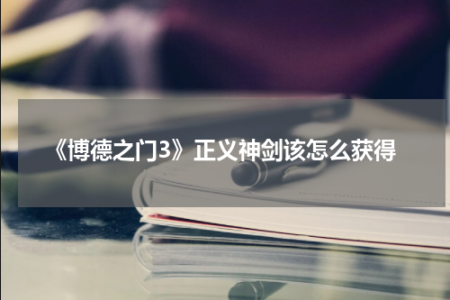 《博德之门3》正义神剑该怎么获得