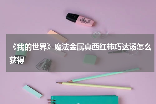 《我的世界》魔法金属真西红柿巧达汤怎么获得