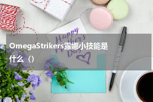 OmegaStrikers露娜小技能是什么（）