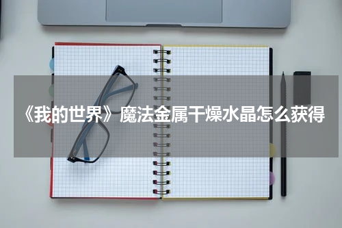 《我的世界》魔法金属干燥水晶怎么获得