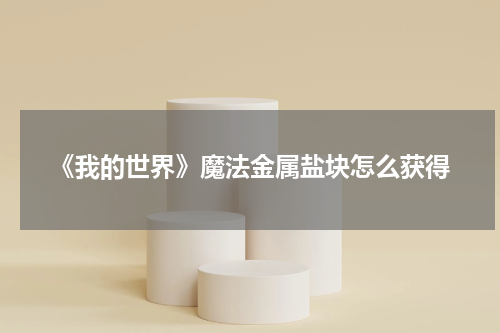 《我的世界》魔法金属盐块怎么获得