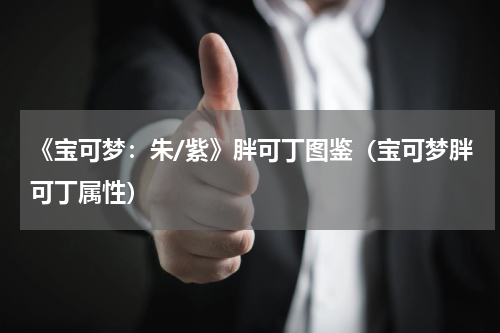 《宝可梦:朱/紫》胖可丁图鉴(宝可梦胖可丁属性)