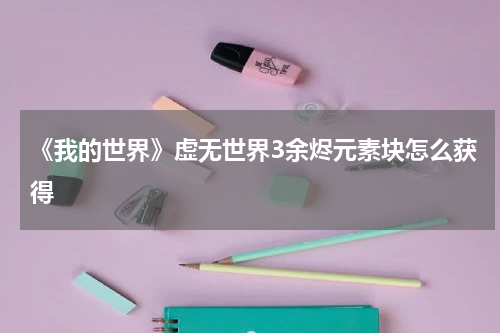 《我的世界》虚无世界3余烬元素块怎么获得