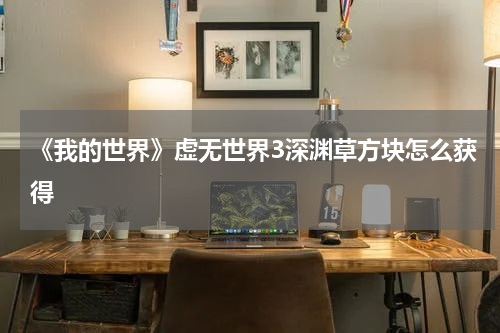 《我的世界》虚无世界3深渊草方块怎么获得