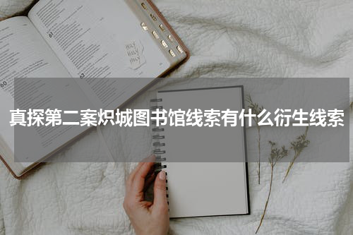 真探第二案炽城图书馆线索有什么衍生线索