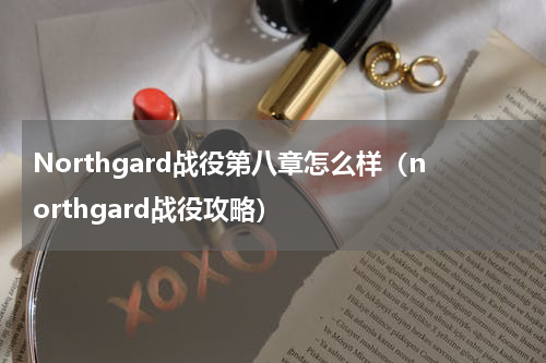 Northgard战役第八章怎么样（northgard战役攻略）