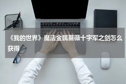 《我的世界》魔法金属蔷薇十字军之剑怎么获得