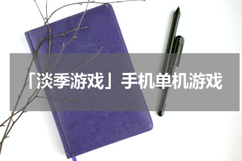 「淡季游戏」手机单机游戏