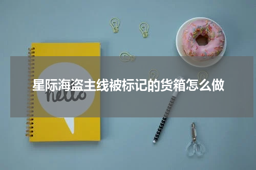 星际海盗主线被标记的货箱怎么做