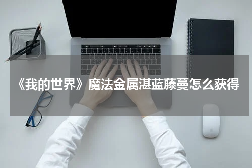 《我的世界》魔法金属湛蓝藤蔓怎么获得