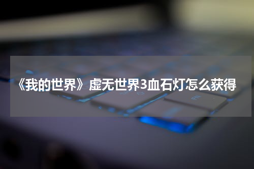 《我的世界》虚无世界3血石灯怎么获得
