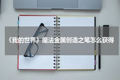 《我的世界》魔法金属创造之笔怎么获得