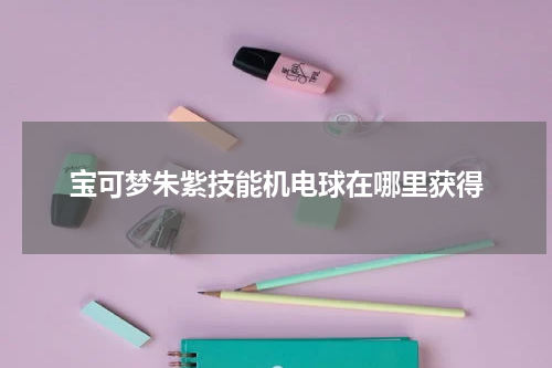 宝可梦朱紫技能机电球在哪里获得