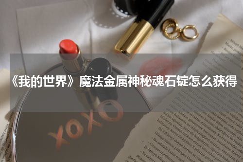 《我的世界》魔法金属神秘魂石锭怎么获得