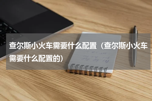 查尔斯小火车需要什么配置(查尔斯小火车需要什么配置的)