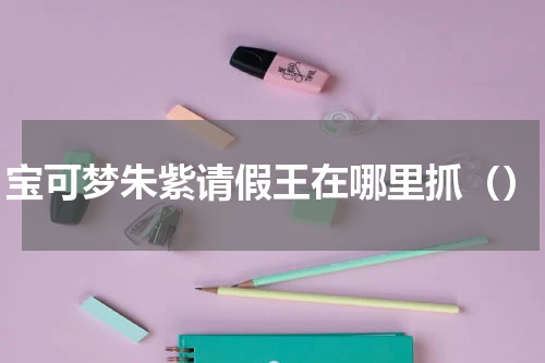 宝可梦朱紫请假王在哪里抓()