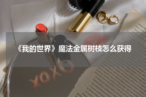 《我的世界》魔法金属树枝怎么获得