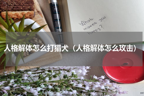 人格解体怎么打猎犬（人格解体怎么攻击）